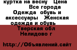 куртка на весну › Цена ­ 1 000 - Все города Одежда, обувь и аксессуары » Женская одежда и обувь   . Тверская обл.,Нелидово г.
